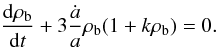 Mathematical equation: \begin{equation} \label{cos1} \frac{{\rm d}\rho_{\rm b}}{{\rm d}t}+3\frac{\dot a}{a}\rho_{\rm b} (1+k\rho_{\rm b})=0. \end{equation}