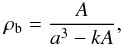 Mathematical equation: \begin{equation} \label{cos2} \rho_{\rm b}=\frac{A}{a^3-kA}, \end{equation}