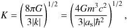 Mathematical equation: \begin{equation} \label{cos6} K=\left (\frac{8\pi G}{3|k|}\right )^{1/2}=\left (\frac{4Gm^3c^2}{3|a_{\rm s}|\hbar^2}\right )^{1/2}, \end{equation}