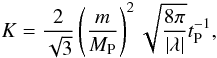 Mathematical equation: \begin{equation} \label{cos7} K=\frac{2}{\sqrt{3}}\left (\frac{m}{M_{\rm P}}\right )^2\sqrt{\frac{8\pi}{|\lambda|}}t_{\rm P}^{-1}, \end{equation}