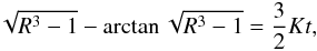 Mathematical equation: \begin{equation} \label{cos8} \sqrt{R^3-1}-\arctan \sqrt{R^3-1}=\frac{3}{2}Kt, \end{equation}