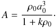 Mathematical equation: \begin{eqnarray} \label{rep1} A=\frac{\rho_0 a_0^3}{1+k\rho_0}\cdot \end{eqnarray}
