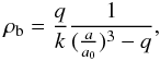 Mathematical equation: \begin{eqnarray} \label{rep2} \rho_{\rm b}=\frac{q}{k}\frac{1}{(\frac{a}{a_0})^3-q}, \end{eqnarray}