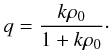 Mathematical equation: \begin{eqnarray} \label{rep3} q=\frac{k\rho_0}{1+k\rho_0}\cdot \end{eqnarray}