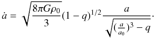 Mathematical equation: \begin{eqnarray} \label{rep4} \dot a=\sqrt{\frac{8\pi G\rho_0}{3}}(1-q)^{1/2}\frac{a}{\sqrt{(\frac{a}{a_0})^3-q}}\cdot \end{eqnarray}