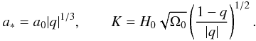 Mathematical equation: \begin{eqnarray} \label{rep8} a_*=a_0 |q|^{1/3},\qquad K=H_0\sqrt{\Omega_0}\left (\frac{1-q}{|q|}\right)^{1/2}. \end{eqnarray}