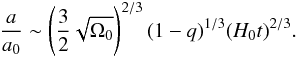 Mathematical equation: \begin{eqnarray} \label{rep12} \frac{a}{a_0}\sim \left (\frac{3}{2}\sqrt{\Omega_0}\right )^{2/3}(1-q)^{1/3}(H_0t)^{2/3}. \end{eqnarray}