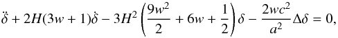 Mathematical equation: \begin{equation} \label{tl3} \ddot\delta+2H (3w+1)\dot\delta-3H^2 \left (\frac{9w^2}{2}+6w+\frac{1}{2}\right ) \delta -\frac{2wc^2}{a^2}\Delta\delta=0, \end{equation}