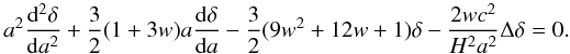 Mathematical equation: \begin{equation} \label{tl4} a^2\frac{{\rm d}^2 \delta}{{\rm d}a^2}+\frac{3}{2}(1+3w) a \frac{{\rm d}\delta}{{\rm d}a}-\frac{3}{2} (9w^2+12w+1)\delta -\frac{2wc^2}{H^2a^2}\Delta\delta=0. \end{equation}