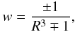 Mathematical equation: \begin{eqnarray} \label{tl5} w=\frac{\pm 1}{R^3\mp 1}, \end{eqnarray}