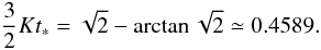 Mathematical equation: \begin{equation} \label{cos10edf} \frac{3}{2}Kt_*= \sqrt{2}-\arctan\sqrt{2}\simeq 0.4589. \end{equation}
