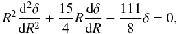 Mathematical equation: \begin{eqnarray} \label{tl6bis} R^2\frac{{\rm d}^2 \delta}{{\rm d}R^2}+\frac{15}{4} R \frac{{\rm d}\delta}{{\rm d}R}-\frac{111}{8}\delta=0, \end{eqnarray}