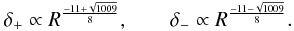 Mathematical equation: \begin{eqnarray} \label{tl11bis} \delta_{+} \propto R^{\frac{-11+\sqrt{1009}}{8}},\qquad \delta_{-} \propto R^{\frac{-11-\sqrt{1009}}{8}}. \end{eqnarray}