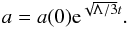 Mathematical equation: \begin{equation} \label{dark3bb} a=a(0) {\rm e}^{\sqrt{\Lambda/3}t}. \end{equation}