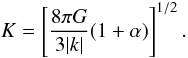 Mathematical equation: \begin{equation} \label{dark12} K=\left \lbrack \frac{8\pi G}{3|k|}(1+\alpha)\right \rbrack^{1/2}. \end{equation}