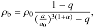 Mathematical equation: \begin{eqnarray} \label{dark21} \rho_{\rm b}=\rho_0\frac{1-q}{(\frac{a}{a_0})^{3(1+\alpha)}-q}, \end{eqnarray}