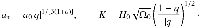Mathematical equation: \begin{eqnarray} \label{dark24} a_*=a_0 |q|^{1/\lbrack 3(1+\alpha)\rbrack},\qquad K=H_0\sqrt{\Omega_0}\left (\frac{1-q}{|q|}\right )^{1/2}\cdot \end{eqnarray}