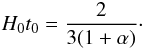 Mathematical equation: \begin{eqnarray} \label{dark27} H_0 t_0=\frac{2}{3(1+\alpha)}\cdot \end{eqnarray}