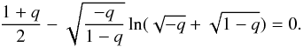 Mathematical equation: \begin{eqnarray} \label{dark31} \frac{1+q}{2}-\sqrt{\frac{-q}{1-q}}\ln(\sqrt{-q}+\sqrt{1-q}) =0. \end{eqnarray}