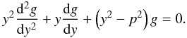 Mathematical equation: \appendix \setcounter{section}{1} \begin{eqnarray} \label{sol6} y^2\frac{{\rm d}^2 g}{{\rm d}y^2}+y\frac{{\rm d}g}{{\rm d}y}+\left (y^2-p^2\right )g=0. \end{eqnarray}