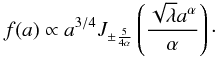 Mathematical equation: \appendix \setcounter{section}{1} \begin{eqnarray} \label{sol7} f(a)\propto a^{3/4}J_{\pm \frac{5}{4\alpha}}\left (\frac{\sqrt{\lambda}a^{\alpha}}{\alpha}\right )\cdot \end{eqnarray}