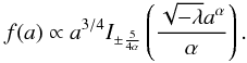 Mathematical equation: \appendix \setcounter{section}{1} \begin{eqnarray} \label{sol9} f(a)\propto a^{3/4}I_{\pm \frac{5}{4\alpha}}\left (\frac{\sqrt{-\lambda}a^{\alpha}}{\alpha}\right ). \end{eqnarray}