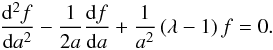 Mathematical equation: \appendix \setcounter{section}{1} \begin{eqnarray} \label{sol10} \frac{{\rm d}^2 f}{{\rm d}a^2}-\frac{1}{2a}\frac{{\rm d}f}{{\rm d}a}+\frac{1}{a^2}\left (\lambda-1\right )f=0. \end{eqnarray}