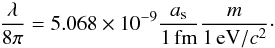 Mathematical equation: \appendix \setcounter{section}{2} \begin{eqnarray} \label{det2} \frac{\lambda}{8\pi}=5.068\times 10^{-9} \frac{a_{\rm s}}{1\, {\rm fm}}\frac{m}{1\, {\rm eV}/c^2}\cdot \end{eqnarray}