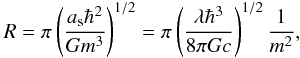 Mathematical equation: \appendix \setcounter{section}{2} \begin{eqnarray} \label{det3} R=\pi\left (\frac{a_{\rm s} \hbar^2}{Gm^3}\right )^{1/2}=\pi\left (\frac{\lambda\hbar^3}{8\pi Gc}\right )^{1/2}\frac{1}{m^2}, \end{eqnarray}