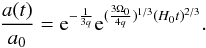 Mathematical equation: \appendix \setcounter{section}{3} \begin{eqnarray} \label{eosg5} \frac{a(t)}{a_0}={\rm e}^{-\frac{1}{3q}}{\rm e}^{(\frac{3\Omega_0}{4q})^{1/3}(H_0t)^{2/3}}. \end{eqnarray}