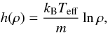 Mathematical equation: \begin{equation} \label{gpp13} h(\rho)=\frac{k_{\rm B} T_{\rm eff}}{m}\ln\rho, \end{equation}