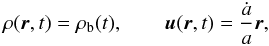 Mathematical equation: \begin{equation} \label{nc1} \rho({\vec r},t)=\rho_{\rm b}(t),\qquad {\vec u}({\vec r},t)=\frac{\dot a}{a}{\vec r}, \end{equation}