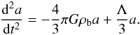 Mathematical equation: \begin{equation} \label{nc5} \frac{{\rm d}^2 a}{{\rm d}t^2}=-\frac{4}{3}\pi G \rho_{\rm b} a+\frac{\Lambda}{3}a. \end{equation}