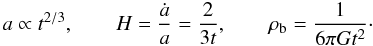 Mathematical equation: \begin{equation} \label{nc9} a\propto t^{2/3},\qquad H=\frac{\dot a}{a}=\frac{2}{3t}, \qquad \rho_{\rm b}=\frac{1}{6\pi Gt^2}\cdot \end{equation}
