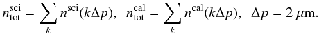 Mathematical equation: \appendix \setcounter{section}{1} \begin{eqnarray} {n_{\mathrm{tot}}^{\mathrm{sci}}} = \sum\limits_k n^{\mathrm{sci}}(k \Delta p), \ \ {n_{\mathrm{tot}}^{\mathrm{cal}}} = \sum\limits_k n^{\mathrm{cal}}(k \Delta p), \ \ \Delta p = 2 \ \mu\mathrm{m} . \nonumber \end{eqnarray}