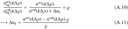 Mathematical equation: \appendix \setcounter{section}{1} \begin{eqnarray} \frac{n_{\mathrm{eq}}^{\mathrm{sci}}(k \Delta p)}{n_{\mathrm{eq}}^{\mathrm{cal}}(k \Delta p)} = \frac{n^{\mathrm{sci}}(k \Delta p)}{n^{\mathrm{cal}}(k \Delta p) + \Delta n_k} = \varrho \label{case1}\\ \longrightarrow \Delta n_k = \frac{n^{\mathrm{sci}}(k \Delta p) - n^{\mathrm{cal}}(k \Delta p) \ \varrho}{\varrho} \end{eqnarray}