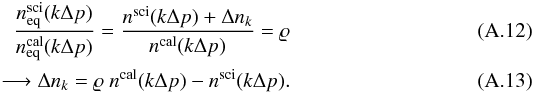 Mathematical equation: \appendix \setcounter{section}{1} \begin{eqnarray} \frac{n_{\mathrm{eq}}^{\mathrm{sci}}(k \Delta p)}{n_{\mathrm{eq}}^{\mathrm{cal}}(k \Delta p)} = \frac{n^{\mathrm{sci}}(k \Delta p) + \Delta n_k}{n^{\mathrm{cal}}(k \Delta p)} = \varrho \label{case2} \\ \longrightarrow \Delta n_k = \varrho \ n^{\mathrm{cal}}(k \Delta p) - n^{\mathrm{sci}}(k \Delta p) . \end{eqnarray}