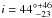 Mathematical equation: \hbox{$i = 44^{\circ +46}_{~-23}$}