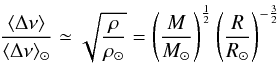 Mathematical equation: \begin{equation} \frac{\langle \Delta \nu \rangle}{\langle \Delta \nu \rangle_{\odot}} \simeq \sqrt{\frac{\rho}{\rho_{\odot}}} = \left( \frac{M}{M_{\odot}}\right)^{\frac{1}{2}} \left( \frac{R}{R_{\odot}} \right)^{-\frac{3}{2}} \label{eqn:dnu} \end{equation}