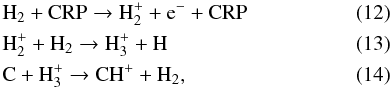 Mathematical equation: \begin{eqnarray} &&\mathrm{H_2} + \mathrm{CRP} \rightarrow \mathrm{H_2^+} + {\rm e}^- + \mathrm{CRP} \\ &&\mathrm{H_2^+} + \mathrm{H_2} \rightarrow \mathrm{H_3^+} + \mathrm{H} \\ &&\mathrm{C} + \mathrm{H_3^+} \rightarrow \mathrm{CH^+} + \mathrm{H_2}, \end{eqnarray}