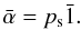 Mathematical equation: \appendix \setcounter{section}{1} \begin{equation} \bar{\alpha} = p_{\rm s} \bar{1}. \end{equation}