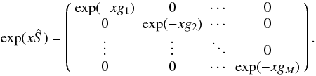 Mathematical equation: \appendix \setcounter{section}{1} \begin{equation} \exp(x\hat{S}) = \left( \begin{array}{cccc} \exp(-xg_{1}) & 0 & \cdots & 0 \\ 0 & \exp(-xg_{2}) & \cdots & 0 \\ \vdots & \vdots & \ddots & 0 \\ 0 & 0 & \cdots & \exp(-xg_{M})\\ \end{array} \right). \end{equation}