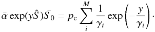 Mathematical equation: \appendix \setcounter{section}{1} \begin{equation} \bar{\alpha} \exp(y \hat{S}) \bar{S_0} = p_{\rm c}\sum_{i}^{M} \frac{1}{\gamma_i}\exp \left(-\frac{y}{\gamma_i} \right)\cdot \end{equation}