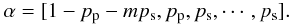 Mathematical equation: \appendix \setcounter{section}{1} \begin{eqnarray} \alpha=[1-p_{\rm p} - mp_{\rm s}, p_{\rm p}, p_{\rm s}, \cdots, p_{\rm s}]. \end{eqnarray}