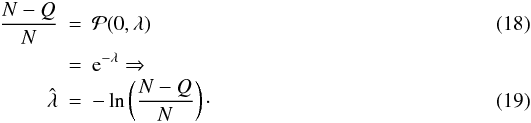 Mathematical equation: \begin{eqnarray} \frac{N-Q}{N} & =& \mathcal{P}(0,\lambda ) \\ & = & {\rm e}^{-\lambda} \Rightarrow \nonumber \\ \hat{\lambda} & =& -\operatorname{ln}\left( \frac{N-Q}{N} \right)\cdot \label{eq:deadtime} \end{eqnarray}