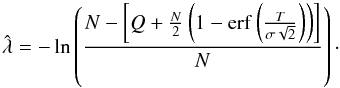 Mathematical equation: \begin{equation} \hat{\lambda} = -\operatorname{ln}\left(\frac{N-\left[ Q + \frac{N}{2}\left(1-\operatorname{erf} \left( \frac{T}{\sigma \sqrt{2}} \right)\right)\right]}{N}\right)\cdot \end{equation}