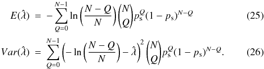 Mathematical equation: \begin{eqnarray} \label{eq:thresholdmean} E(\hat{\lambda}) &=& -\sum_{Q=0}^{N-1} \operatorname{ln}\left(\frac{N-Q}{N}\right) \binom{N}{Q} p_{\rm s}^{Q} (1-p_{\rm s})^{N-Q} \\ \label{eq:thresholdvariance} Var(\hat{\lambda}) &=& \sum_{Q=0}^{N-1} \left( -\operatorname{ln}\left(\frac{N-Q}{N}\right) - \hat{\lambda} \right)^{2} \binom{N}{Q} p_{\rm s}^{Q} (1-p_{\rm s})^{N-Q}. \end{eqnarray}