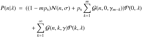 Mathematical equation: \begin{eqnarray} \label{photon21} P(n \vert \lambda) & =& ((1-mp_{\rm s})\mathcal{N}(n,\sigma) + p_{\rm s}\sum_{k=1}^{m}\mathcal{G}(n,0,\gamma_{m-k}))\mathcal{P}(0,\lambda ) \nonumber \\ &&\quad + \sum_{k=1}^{\infty} \mathcal{G}(n,k,\gamma) \mathcal{P}(k,\lambda) \end{eqnarray}