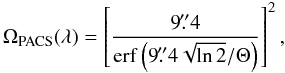 Mathematical equation: \begin{equation} \label{eq:omegapacs} \Omega\q{PACS}(\lambda) = \left[\frac{9\farcs4}{{\rm erf}\left(9\farcs4\sqrt{\ln{2}}/\Theta\right)}\right]^2 , \end{equation}
