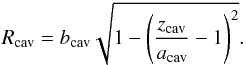 Mathematical equation: \begin{equation} \label{eq:cavwall} R\q{cav} = b\q{cav}\sqrt{1-\left(\frac{z\q{cav}}{a\q{cav}}-1\right)^2} . \end{equation}